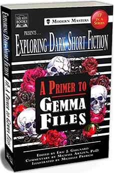 Exploring Dark Short Fiction #7: A Primer to Gemma Files